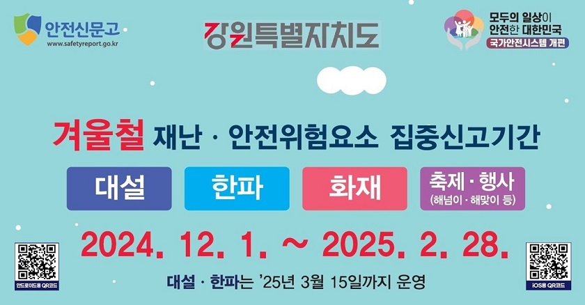 겨울철 재난·안전위험요소 집중신고기간 대설/한파/화재/축제·행사 2024.12.1.~2025.2.28. 대설·한파는 '25년 3월 15일까지 운영